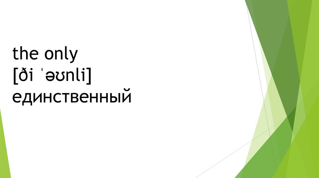 the only [ði ˈəʊnli] единственный