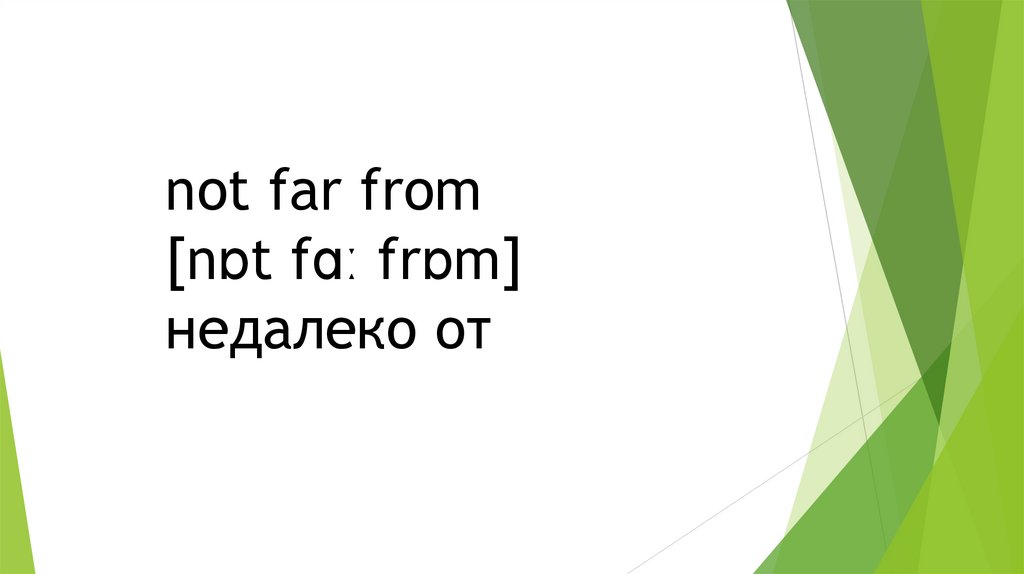 not far from [nɒt fɑː frɒm] недалеко от