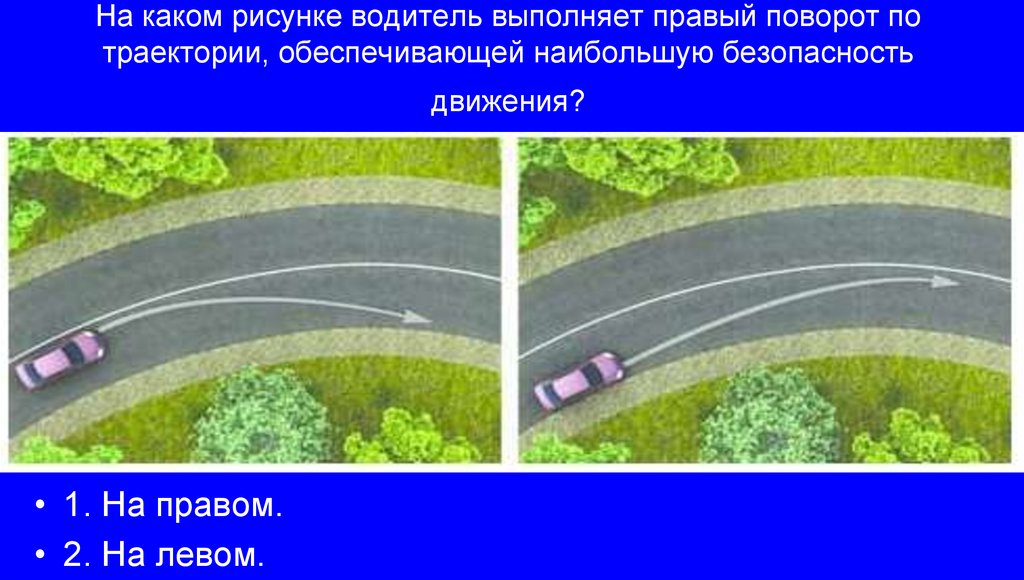 На каком рисунке водитель выполняет правый поворот по траектории, обеспечивающей наибольшую безопасность движения?