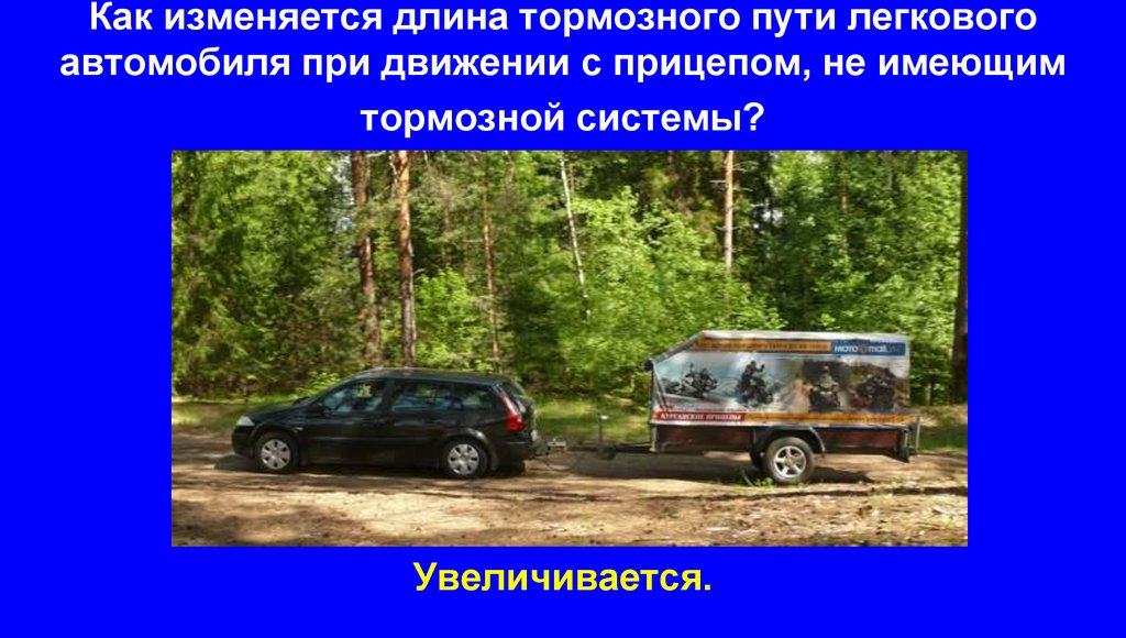 Как изменяется длина тормозного пути легкового автомобиля при движении с прицепом, не имеющим тормозной системы?