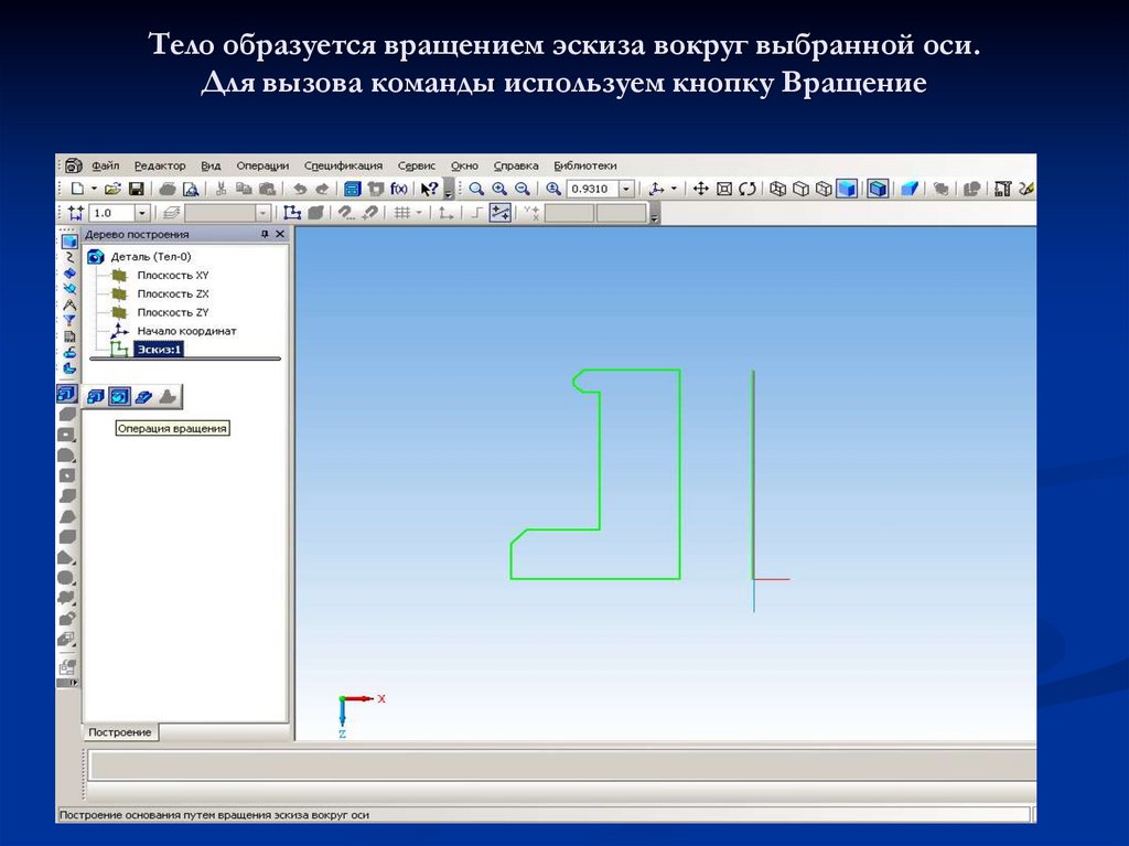 Тело образуется вращением эскиза вокруг выбранной оси. Для вызова команды используем кнопку Вращение