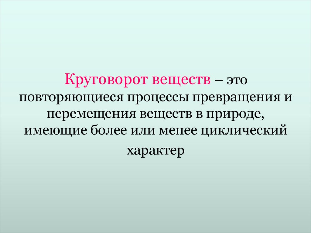 Круговорот веществ – это повторяющиеся процессы превращения и перемещения веществ в природе, имеющие более или менее