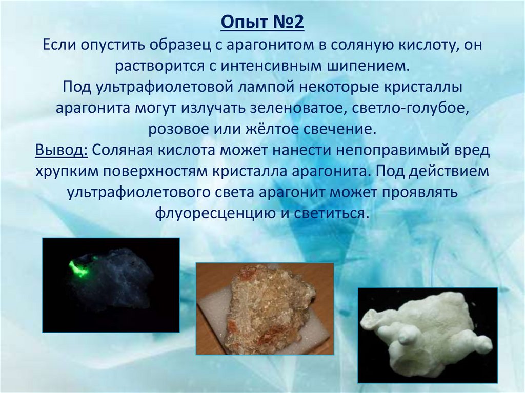 Опыт №2 Если опустить образец с арагонитом в соляную кислоту, он растворится с интенсивным шипением. Под ультрафиолетовой