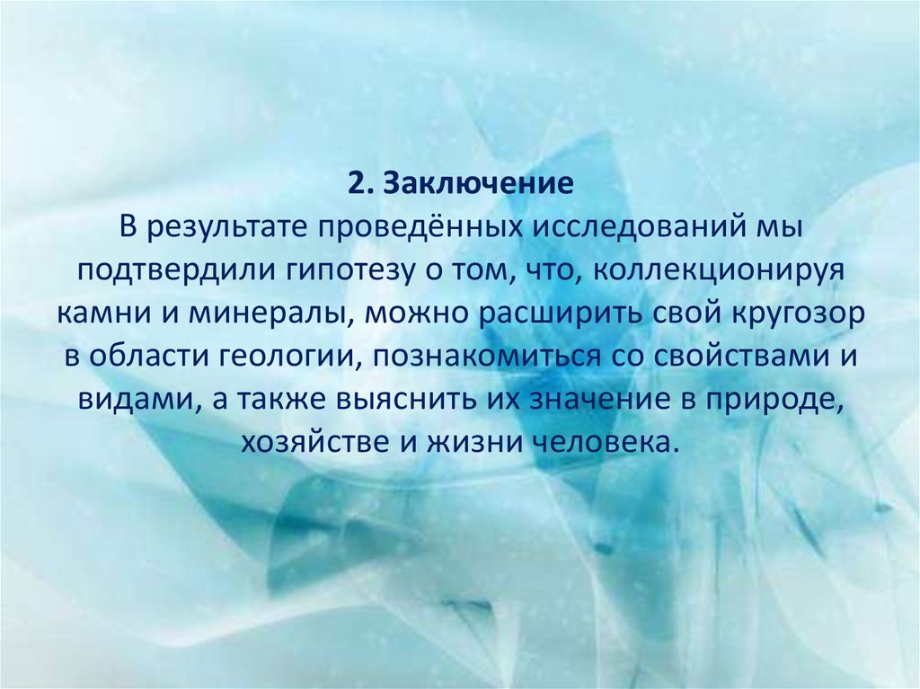 2. Заключение В результате проведённых исследований мы подтвердили гипотезу о том, что, коллекционируя камни и минералы, можно