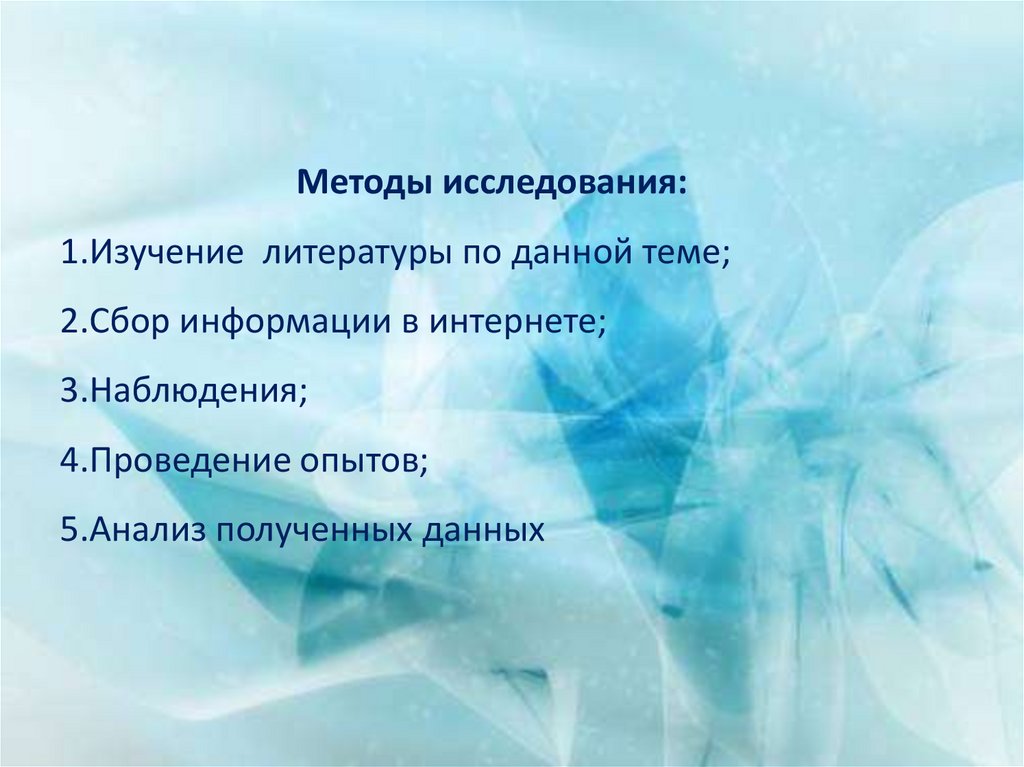 Методы исследования: 1.Изучение литературы по данной теме; 2.Сбор информации в интернете; 3.Наблюдения; 4.Проведение опытов;