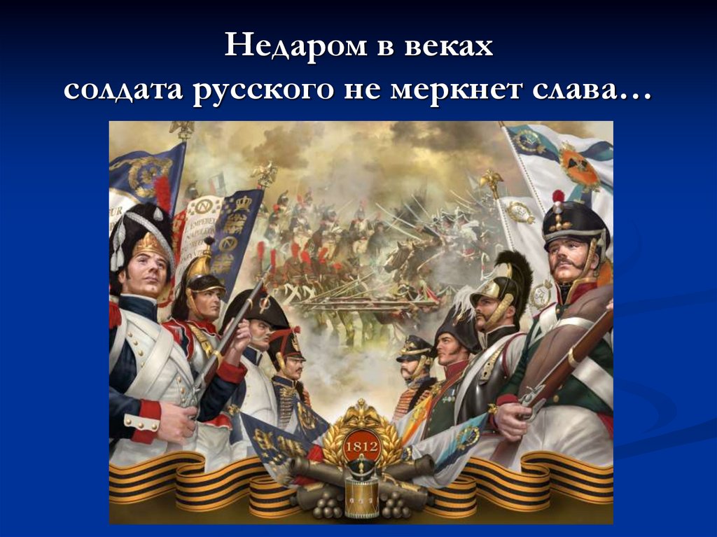 Недаром в веках солдата русского не меркнет слава…