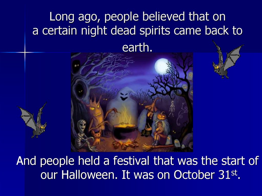 Long ago, people believed that on a certain night dead spirits came back to earth.