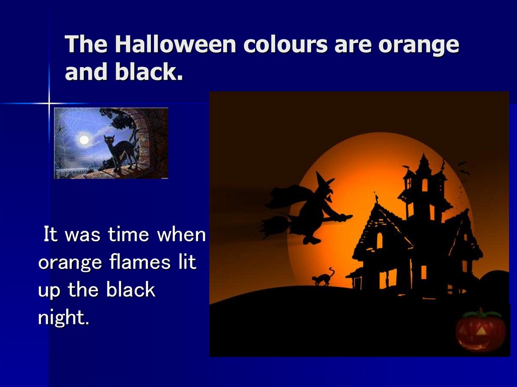 The Halloween colours are orange and black.