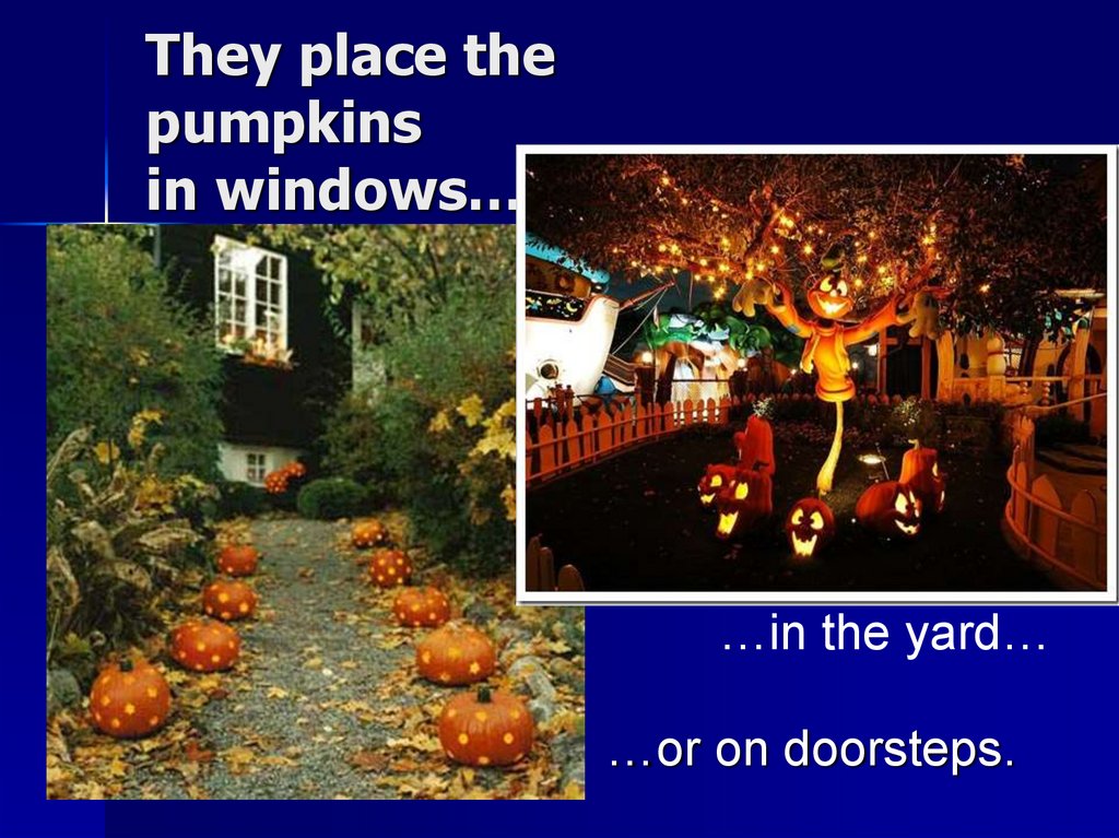 They place the pumpkins in windows…