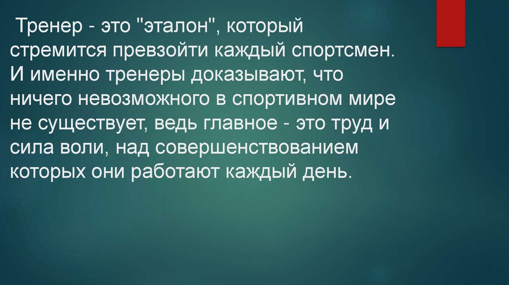 Тренер - это "эталон", который стремится превзойти каждый спортсмен. И именно тренеры доказывают, что ничего невозможного в