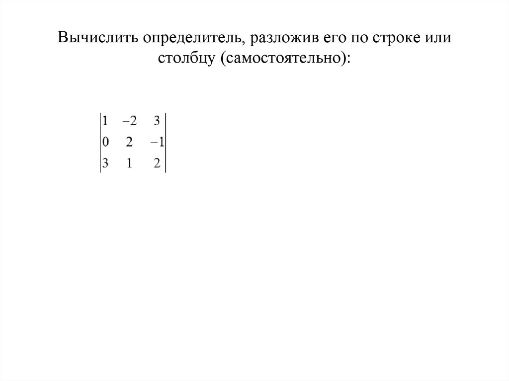 Вычислить определитель, разложив его по строке или столбцу (самостоятельно):