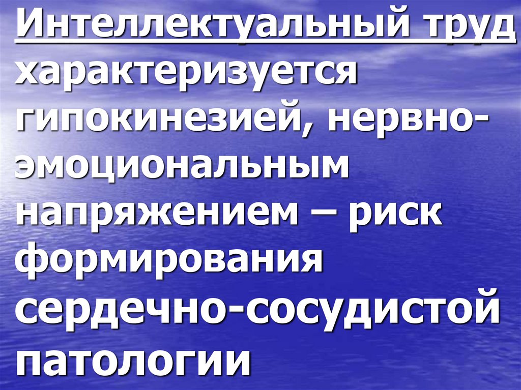 Интеллектуальный труд характеризуется гипокинезией, нервно-эмоциональным напряжением – риск формирования сердечно-сосудистой