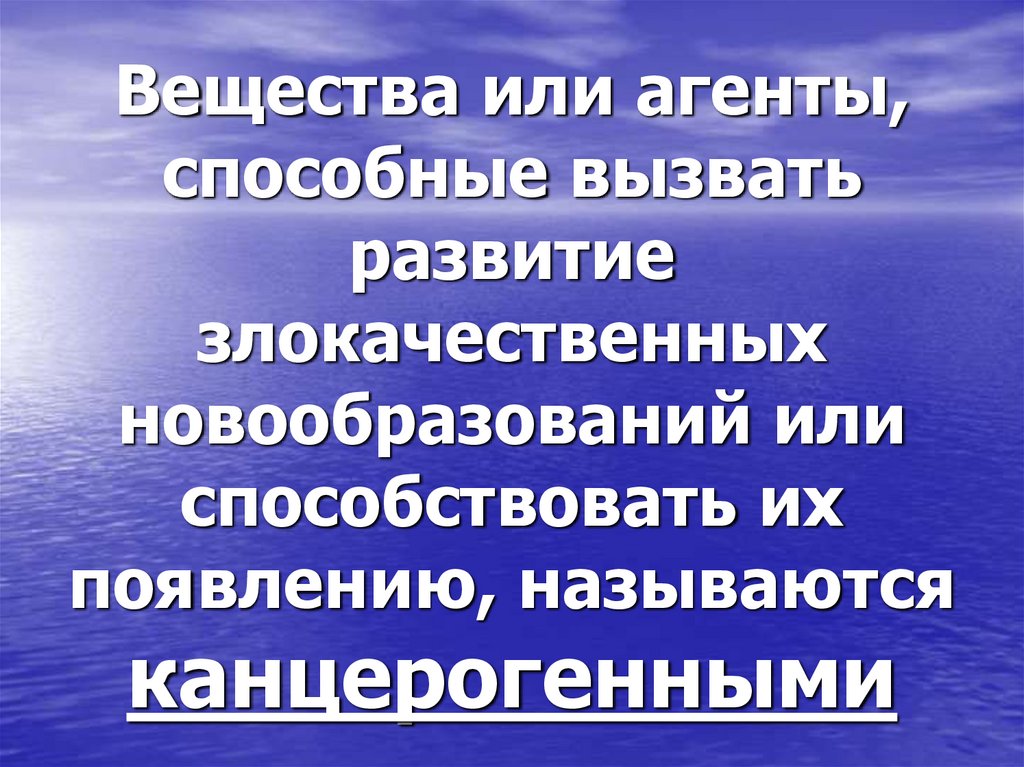 Вещества или агенты, способные вызвать развитие злокачественных новообразований или способствовать их появлению, называются