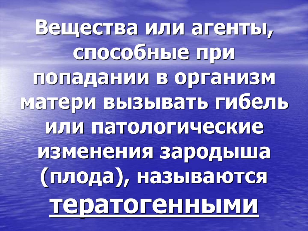 Вещества или агенты, способные при попадании в организм матери вызывать гибель или патологические изменения зародыша (плода),