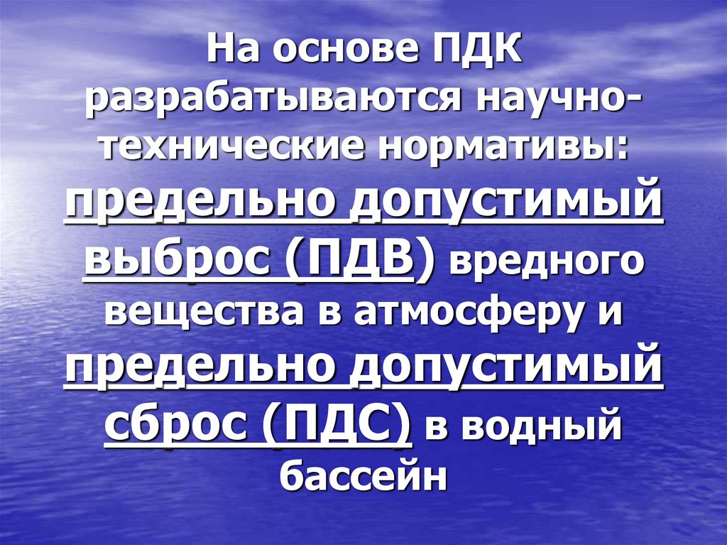На основе ПДК разрабатываются научно-технические нормативы: предельно допустимый выброс (ПДВ) вредного вещества в атмосферу и