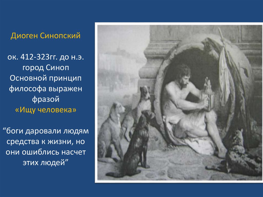 Диоген Синопский ок. 412-323гг. до н.э. город Синоп Основной принцип философа выражен фразой «Ищу человека» “боги даровали