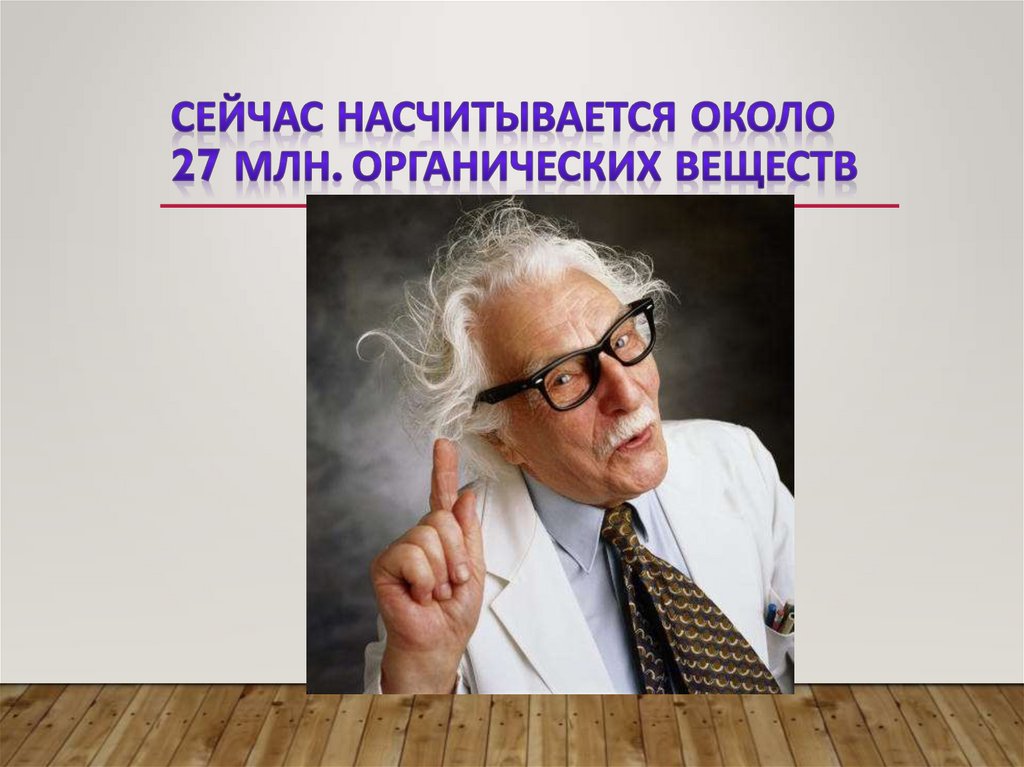 Сейчас насчитывается около 27 млн. органических веществ