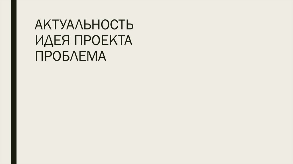 АКТУАЛЬНОСТЬ ИДЕЯ ПРОЕКТА ПРОБЛЕМА