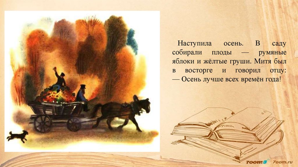 Наступила осень. В саду собирали плоды — румяные яблоки и жёлтые груши. Митя был в восторге и говорил отцу: — Осень лучше всех