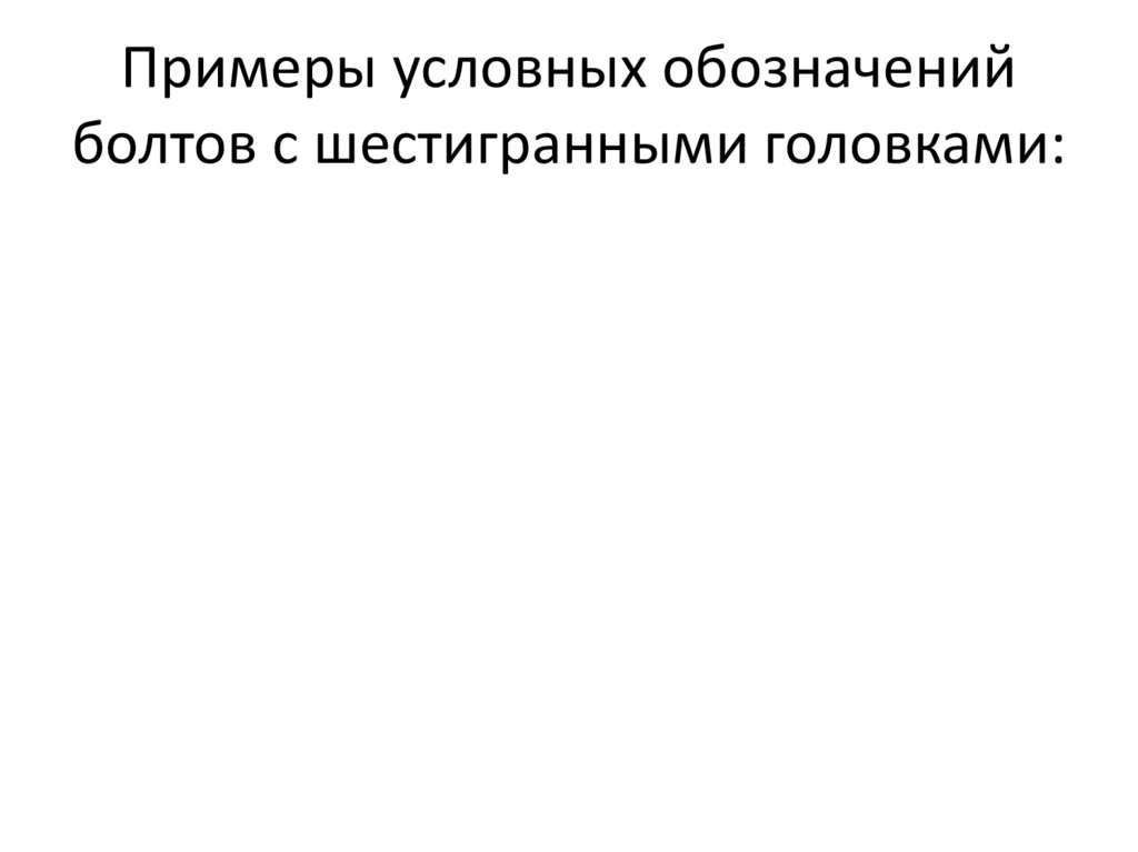 Примеры условных обозначений болтов с шестигранными головками: