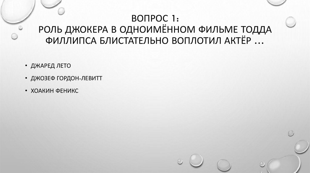Вопрос 1: Роль Джокера в одноимённом фильме Тодда Филлипса блистательно воплотил актёр …