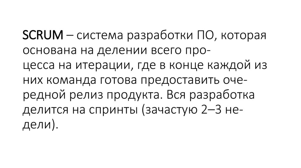 SCRUM – система разработки ПО, которая основана на делении всего про- цесса на итерации, где в конце каждой из них команда