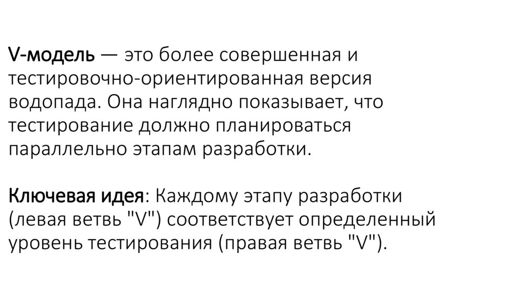 V-модель — это более совершенная и тестировочно-ориентированная версия водопада. Она наглядно показывает, что тестирование