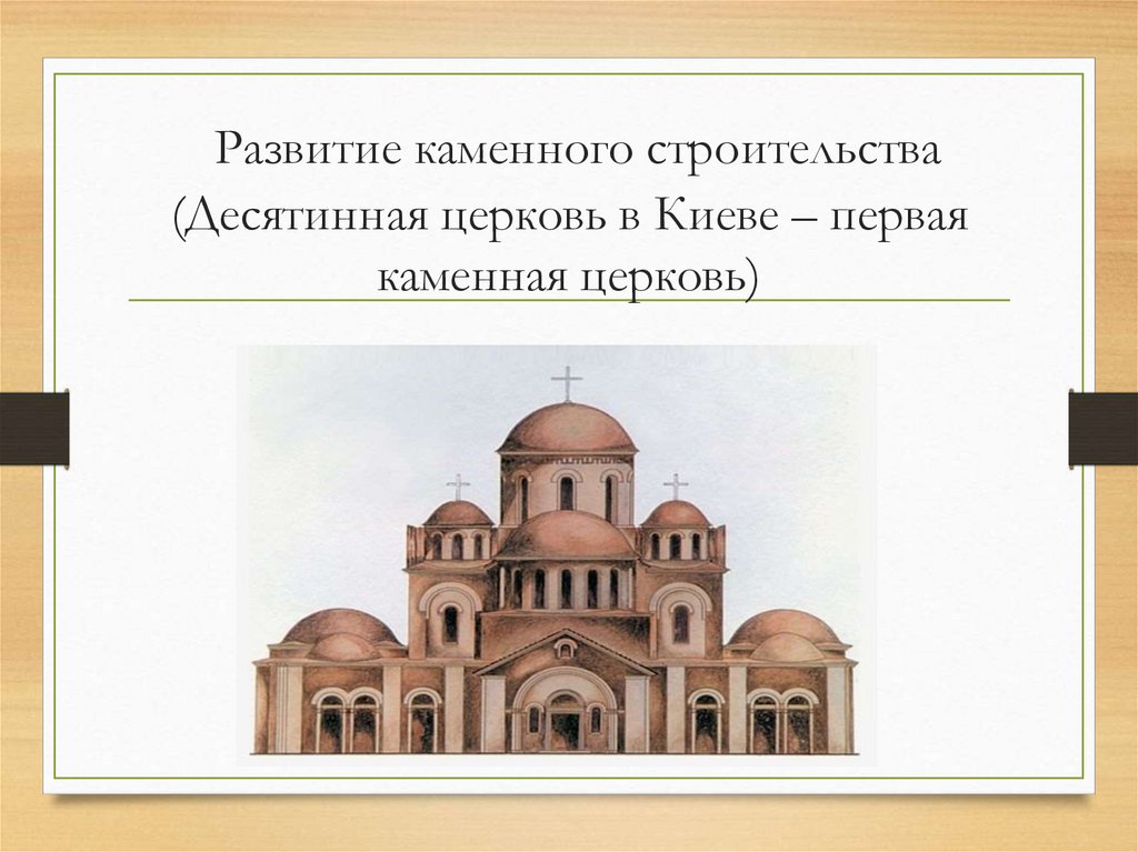 Развитие каменного строительства (Десятинная церковь в Киеве – первая каменная церковь)