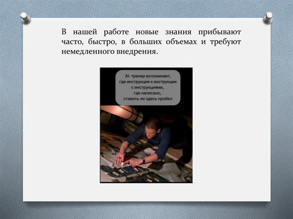 В нашей работе новые знания прибывают часто, быстро, в больших объемах и требуют немедленного внедрения.