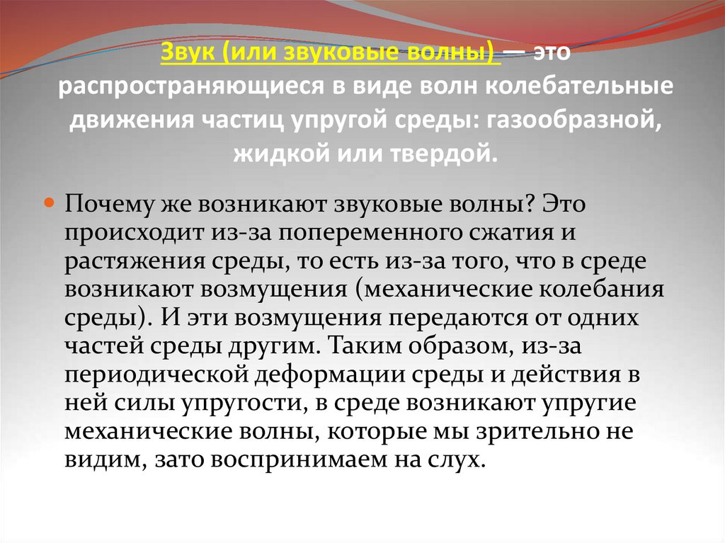 Звук (или звуковые волны) — это распространяющиеся в виде волн колебательные движения частиц упругой среды: газообразной,