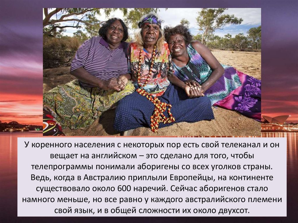 У коренного населения с некоторых пор есть свой телеканал и он вещает на английском – это сделано для того, чтобы телепрограммы