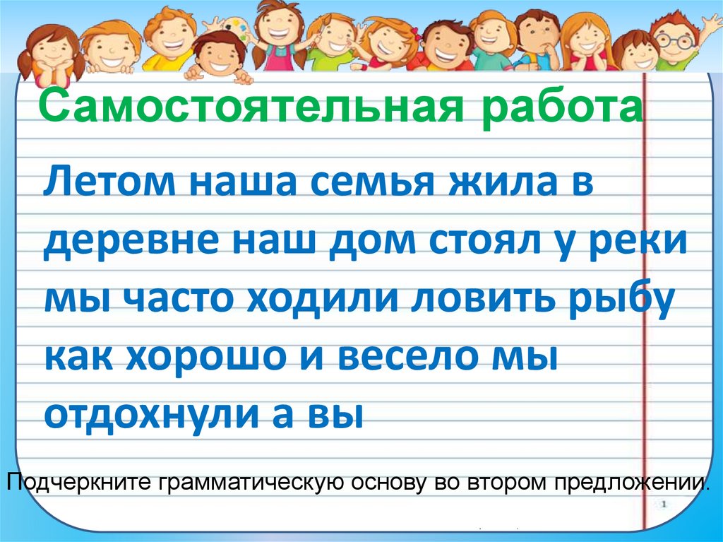 Летом наша семья жила в деревне наш дом стоял у реки мы часто ходили ловить рыбу как хорошо и весело мы отдохнули а вы