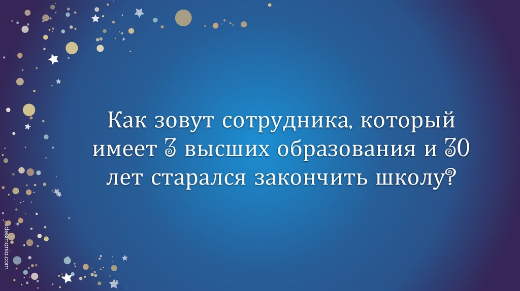 Как зовут сотрудника, который имеет 3 высших образования и 30 лет старался закончить школу?