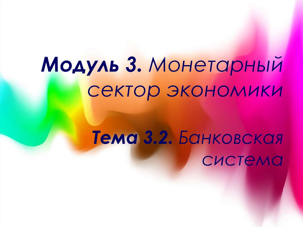 Модуль 3. Монетарный сектор экономики Тема 3.2. Банковская система