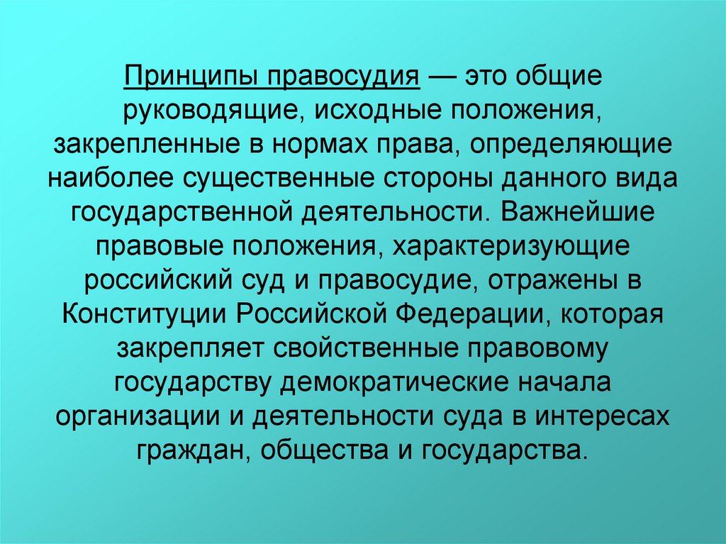 Принципы правосудия — это общие руководящие, исходные положения, закрепленные в нормах права, определяющие наиболее
