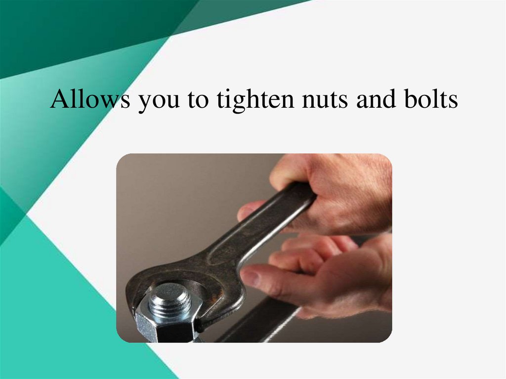 Allows you to tighten nuts and bolts