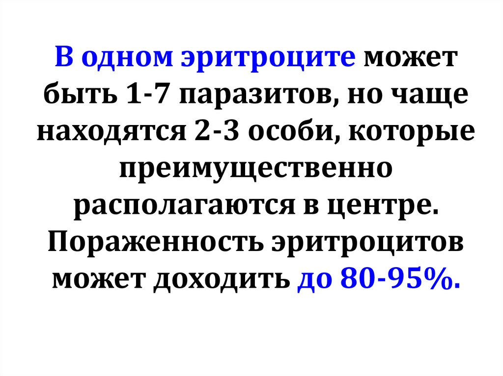 В одном эритроците может быть 1-7 паразитов, но чаще находятся 2-3 особи, которые преимущественно располагаются в центре.