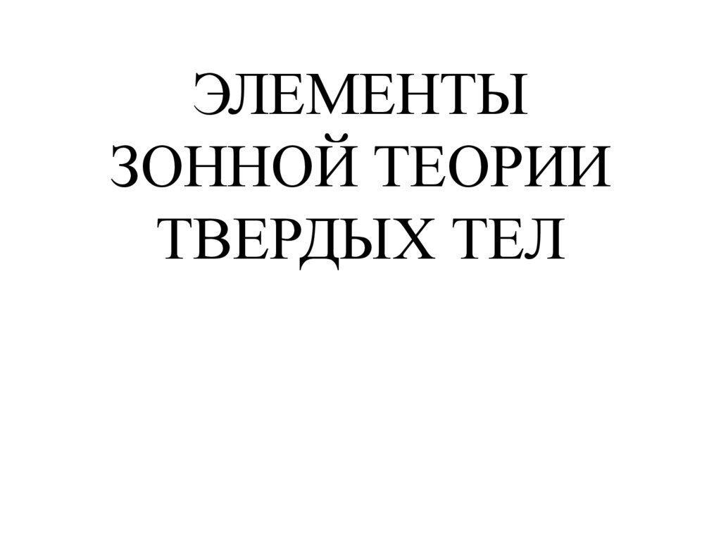 ЭЛЕМЕНТЫ ЗОННОЙ ТЕОРИИ ТВЕРДЫХ ТЕЛ