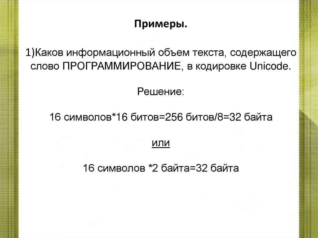 Примеры. 1)Каков информационный объем текста, содержащего слово ПРОГРАММИРОВАНИЕ, в кодировке Unicode. Решение: 16 символов*16