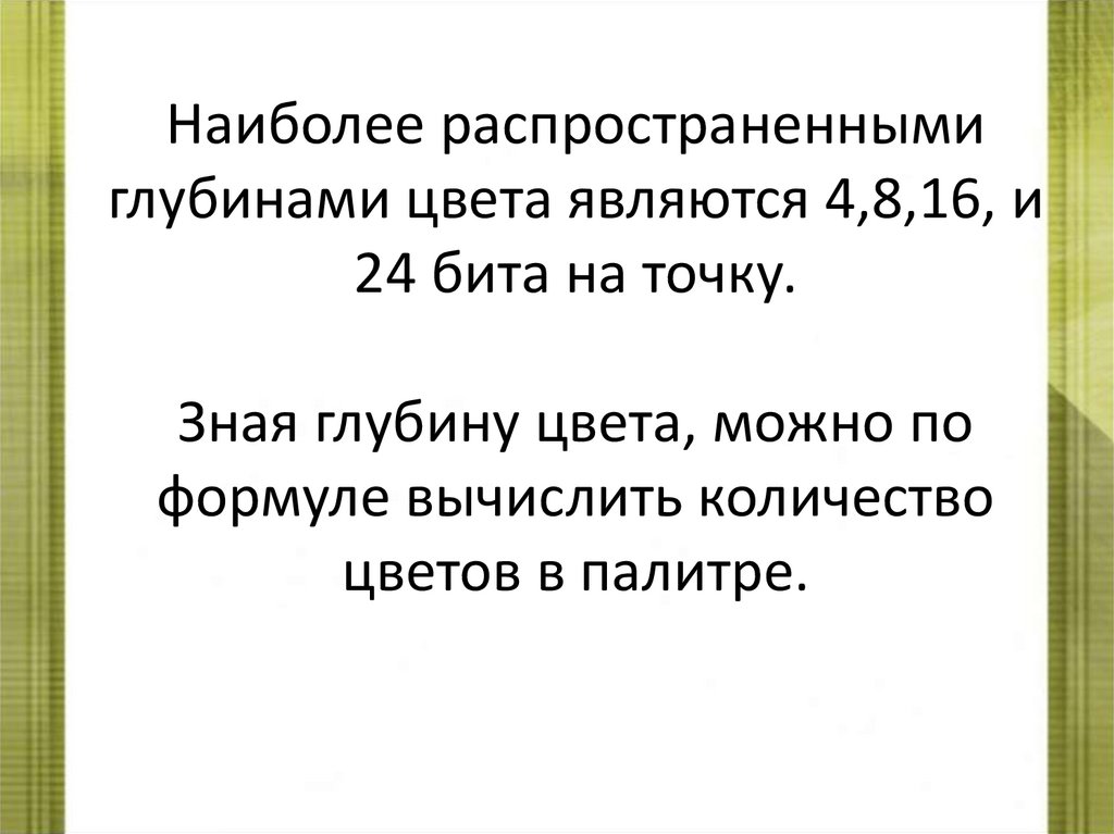 Наиболее распространенными глубинами цвета являются 4,8,16, и 24 бита на точку. Зная глубину цвета, можно по формуле вычислить