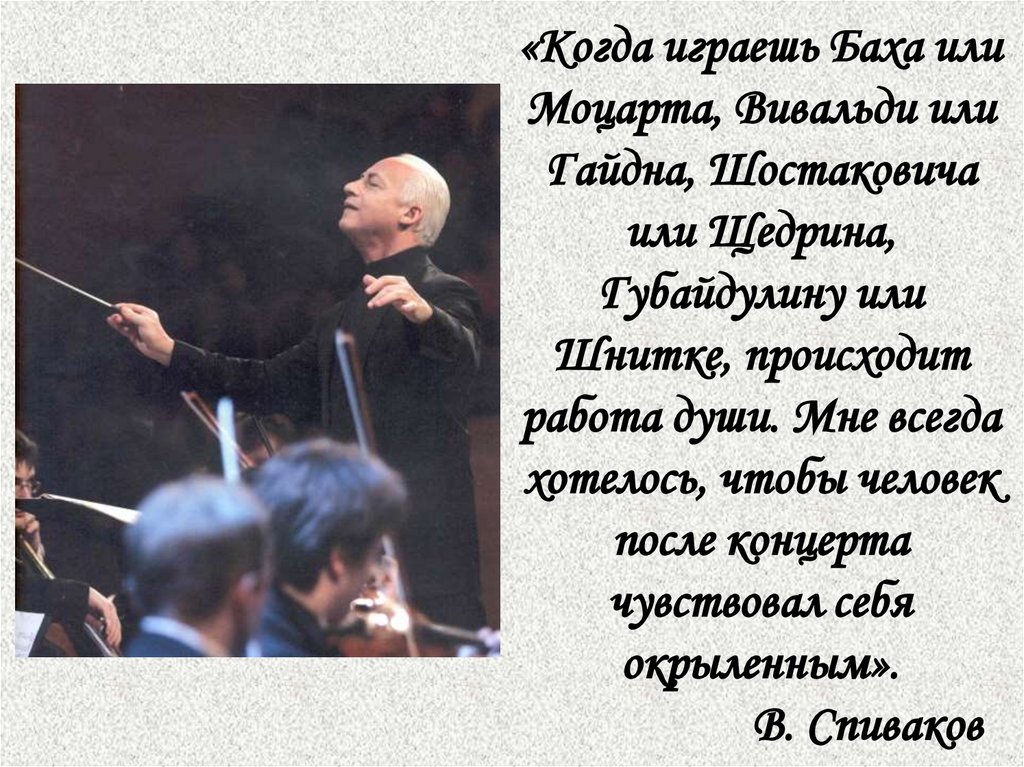«Когда играешь Баха или Моцарта, Вивальди или Гайдна, Шостаковича или Щедрина, Губайдулину или Шнитке, происходит работа души.