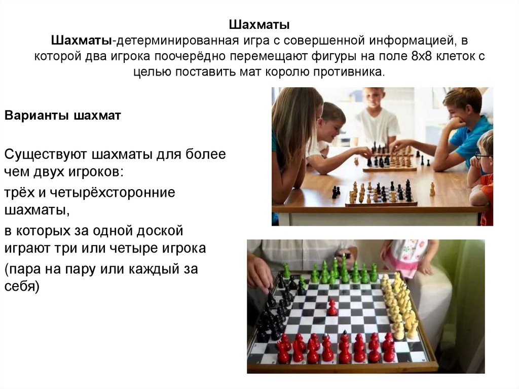 Шахматы Шахматы-детерминированная игра с совершенной информацией, в которой два игрока поочерёдно перемещают фигуры на поле 8х8