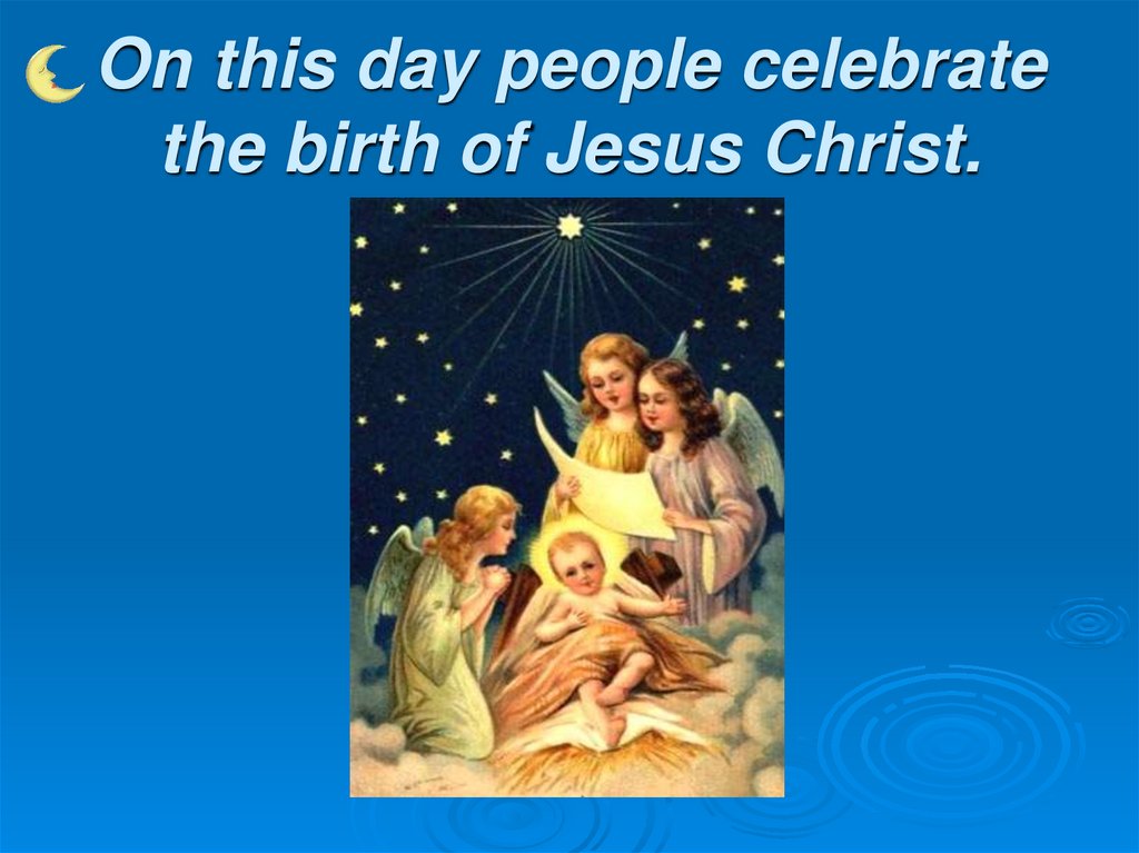 On this day people celebrate the birth of Jesus Christ.