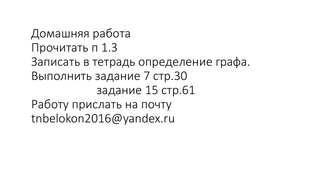 Домашняя работа Прочитать п 1.3 Записать в тетрадь определение графа. Выполнить задание 7 стр.30 задание 15 стр.61 Работу