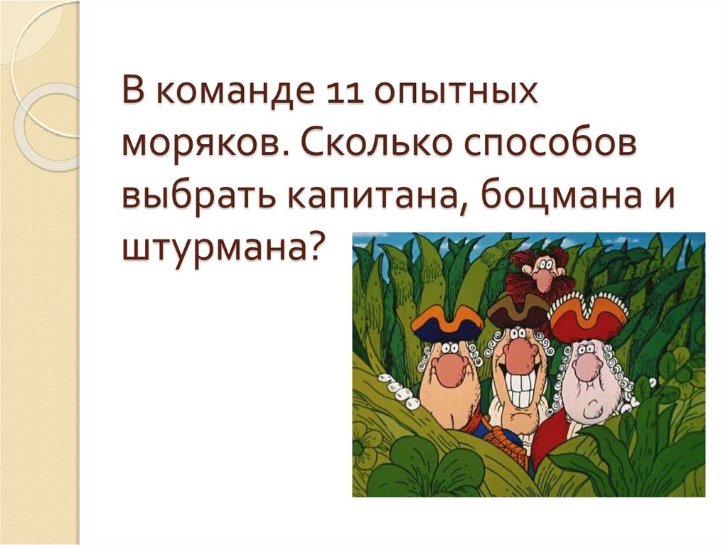 В команде 11 опытных моряков. Сколько способов выбрать капитана, боцмана и штурмана?
