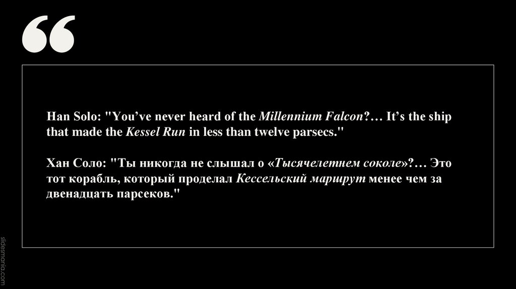 Han Solo: "You’ve never heard of the Millennium Falcon?… It’s the ship that made the Kessel Run in less than twelve parsecs."