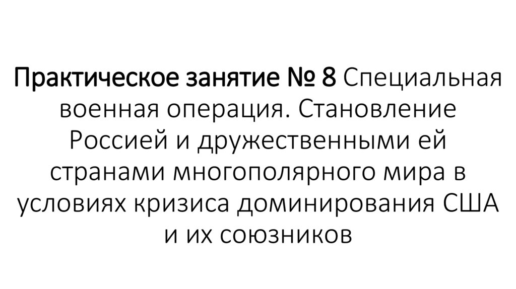 Практическое занятие № 8 Специальная военная операция. Становление Россией и дружественными ей странами многополярного мира в