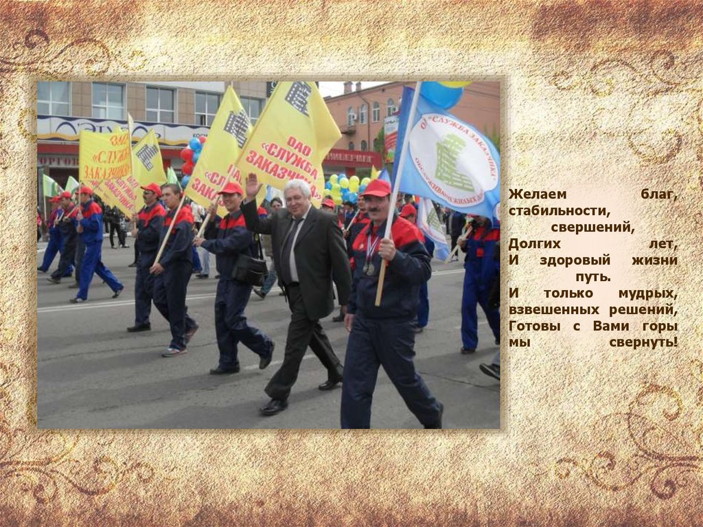 Желаем благ, стабильности, свершений, Долгих лет, И здоровый жизни путь. И только мудрых, взвешенных решений, Готовы с Вами