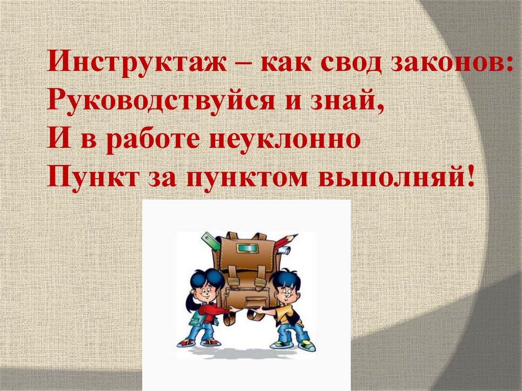 Инструктаж – как свод законов: Руководствуйся и знай, И в работе неуклонно Пункт за пунктом выполняй!