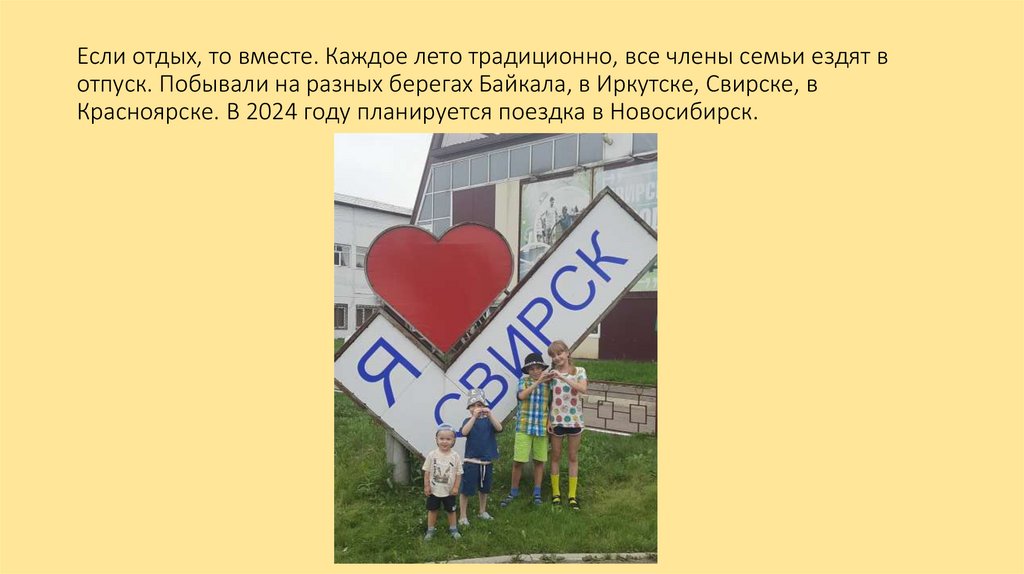 Если отдых, то вместе. Каждое лето традиционно, все члены семьи ездят в отпуск. Побывали на разных берегах Байкала, в Иркутске,